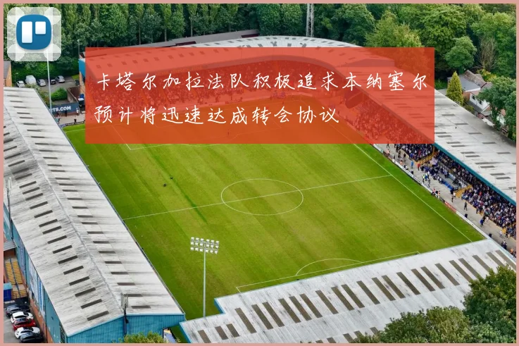 卡塔尔加拉法队积极追求本纳塞尔预计将迅速达成转会协议